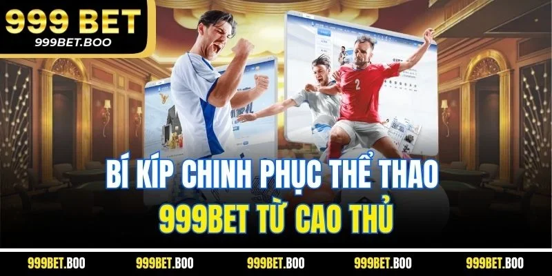 Bí kíp chinh phục thể thao 999bet từ cao thủ