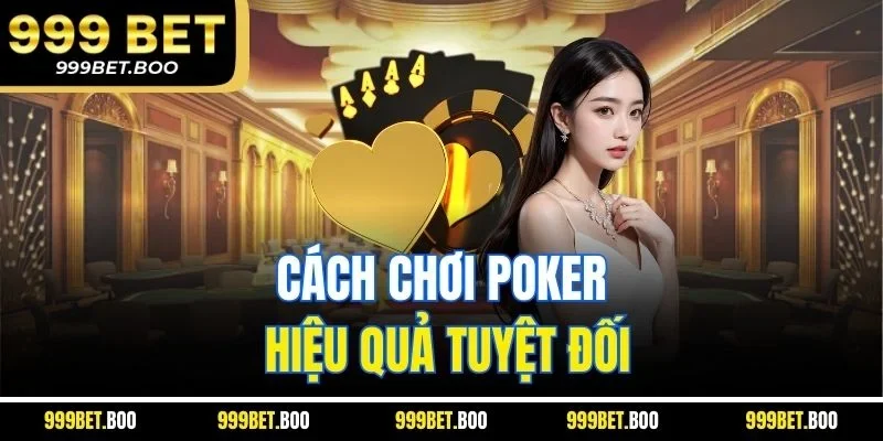 Cách chơi Poker hiệu quả tuyệt đối
