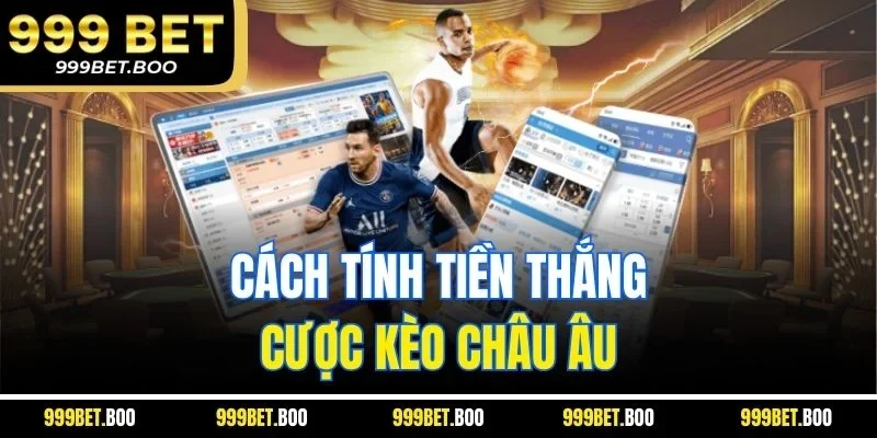Cách tính tiền thắng cược kèo Châu Âu