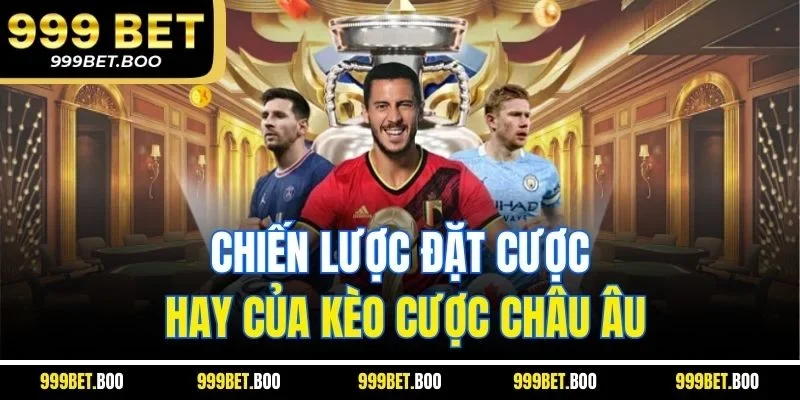 Chiến lược đặt cược hay của kèo cược Châu Âu