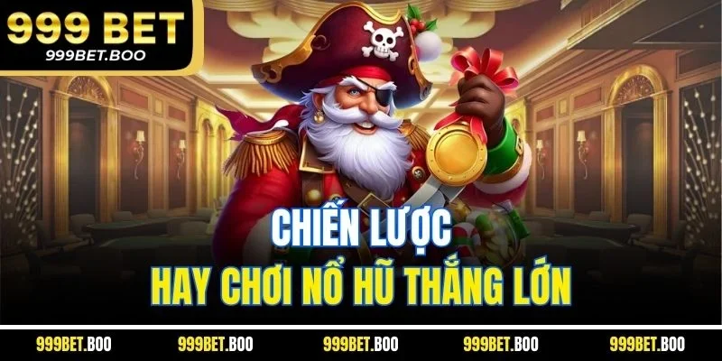 Chiến lược hay chơi nổ hũ thắng lớn