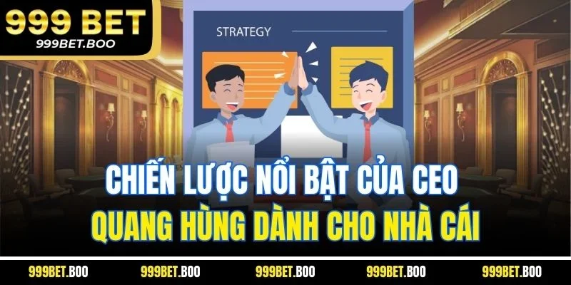 Chiến lược nổi bật của CEO Quang Hùng dành cho nhà cái