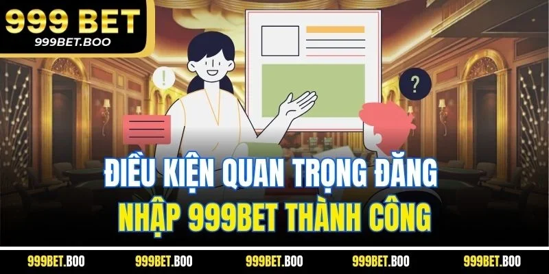 Điều kiện quan trọng đăng nhập 999BET thành công