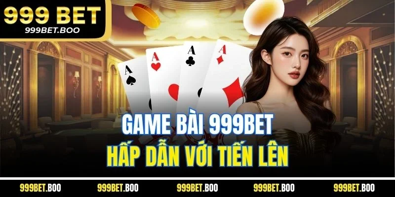  Game bài 999Bet hấp dẫn với tiến lên