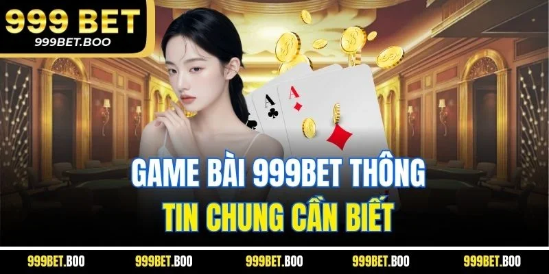Game bài 999Bet thông tin chung cần biết