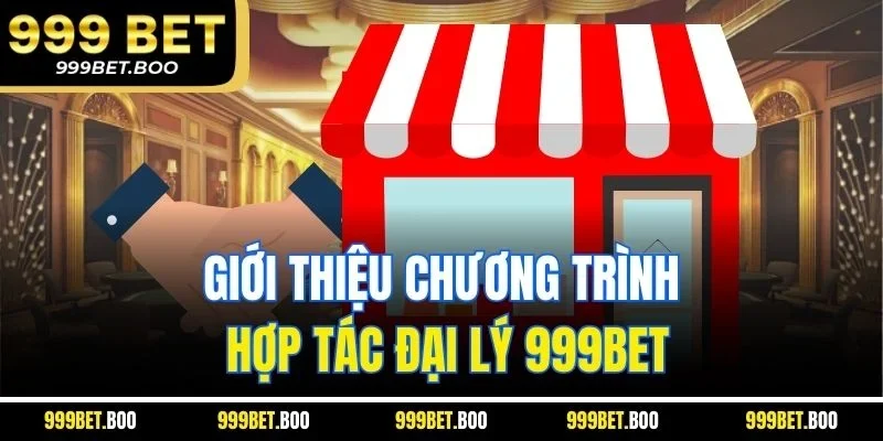 Giới thiệu chương trình hợp tác đại lý 999BET