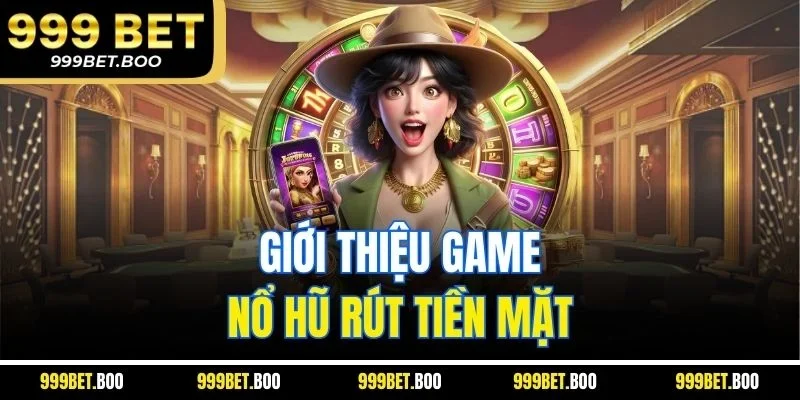Giới thiệu game nổ hũ rút tiền mặt