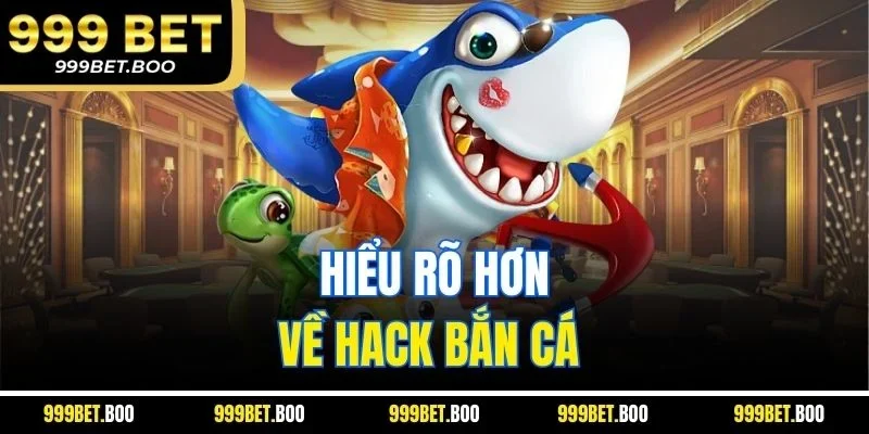 Hiểu rõ hơn về hack bắn cá 