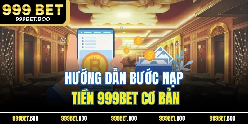 Hướng dẫn bước nạp tiền 999BET cơ bản