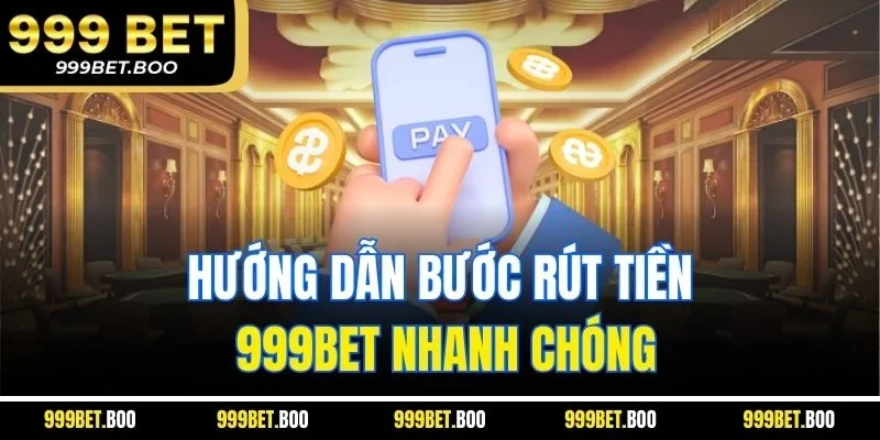 Hướng dẫn bước rút tiền 999Bet nhanh chóng