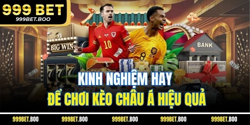 Kinh nghiệm hay để chơi kèo Châu Á hiệu quả