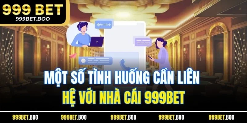 Một số tình huống cần liên hệ với nhà cái 999BET