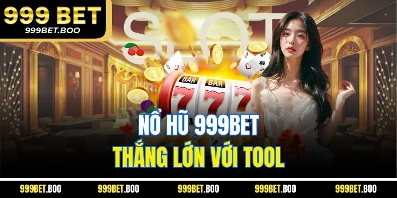 Nổ hũ 999Bet thắng lớn với tool 