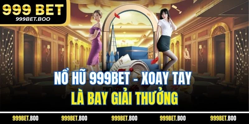 Nổ hũ 999BET - Xoay tay là bay giải thưởng