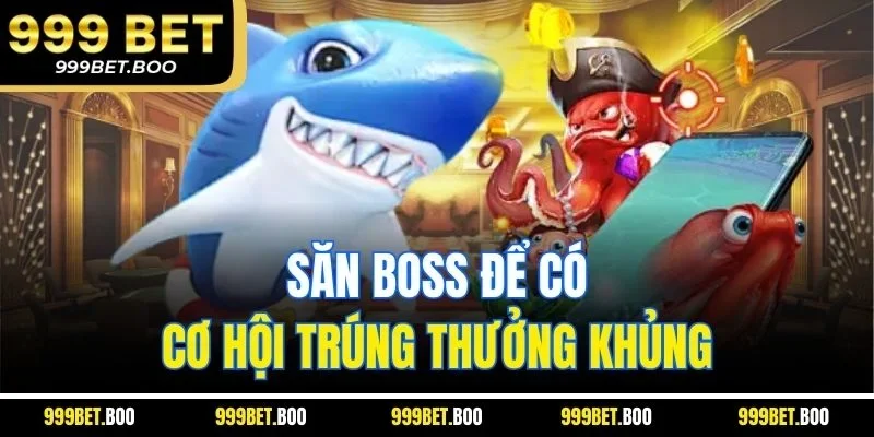 Săn boss để có cơ hội trúng thưởng khủng