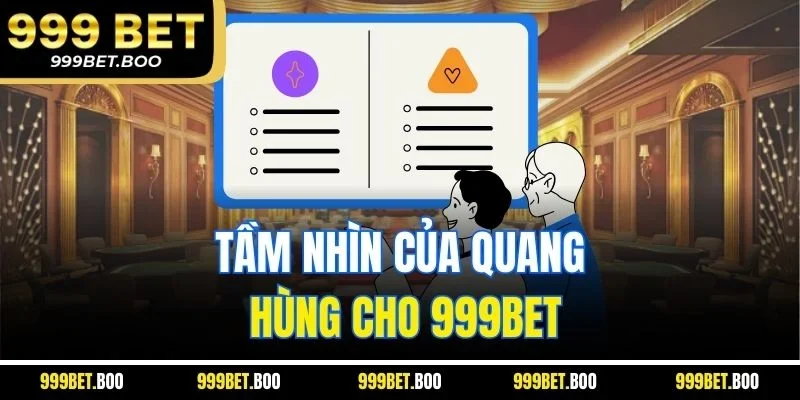 Tầm nhìn của Quang Hùng cho 999BET