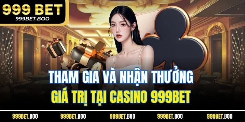 Tham gia và nhận thưởng giá trị tại casino 999Bet 