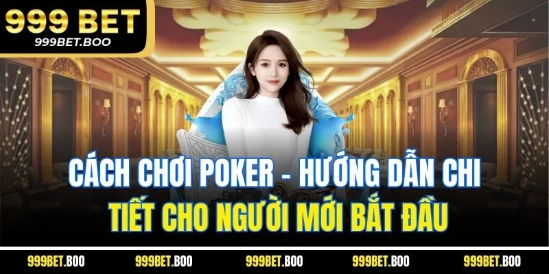 Cách Chơi Poker - Hướng Dẫn Chi Tiết Cho Người Mới Bắt Đầu