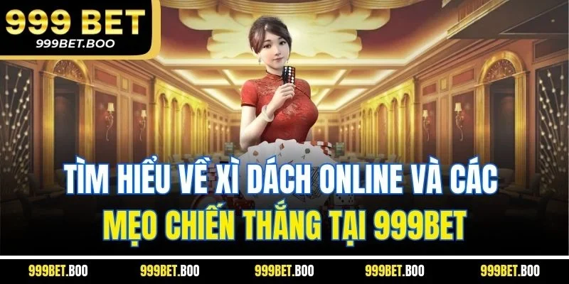 Tìm Hiểu Về xì dách online Và Các Mẹo Chiến Thắng Tại 999BET