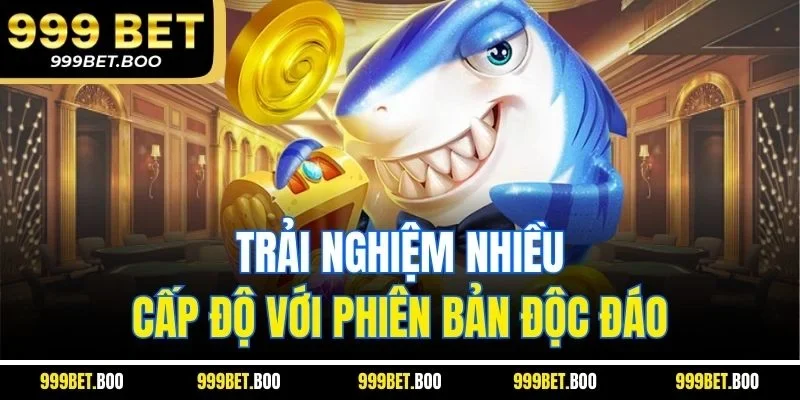 Trải nghiệm nhiều cấp độ với phiên bản độc đáo