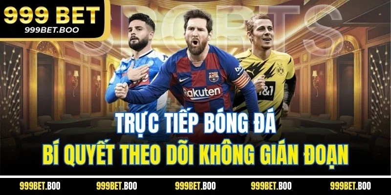 Trực tiếp bóng đá: Bí Quyết Theo Dõi Không Gián Đoạn