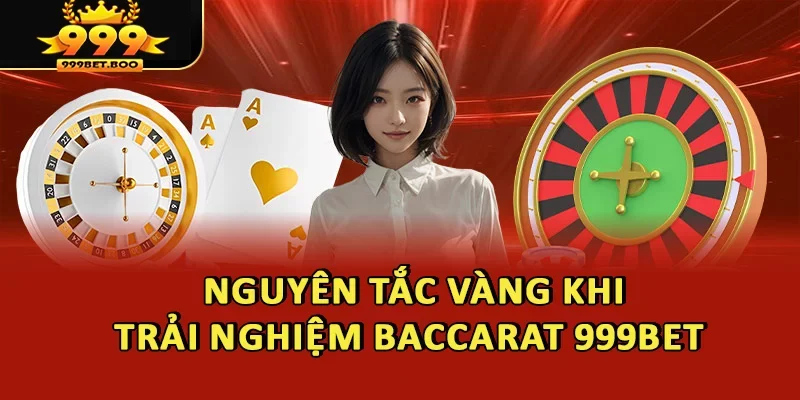 Nguyên tắc vàng khi trải nghiệm Baccarat 999BET