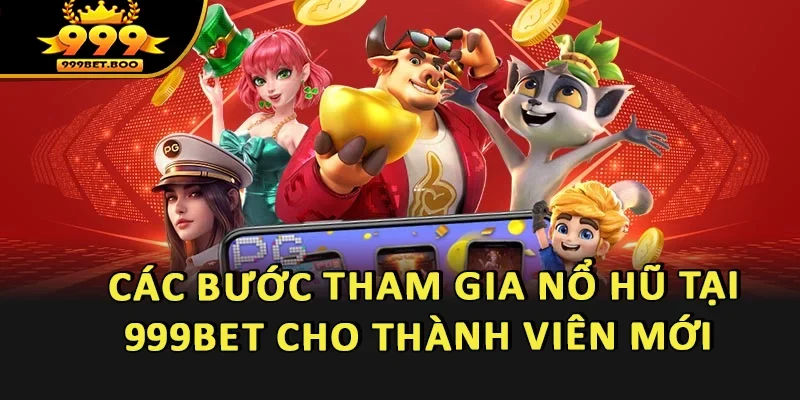 Các bước tham gia chơi nổ hũ tại 999BET dành cho người mới