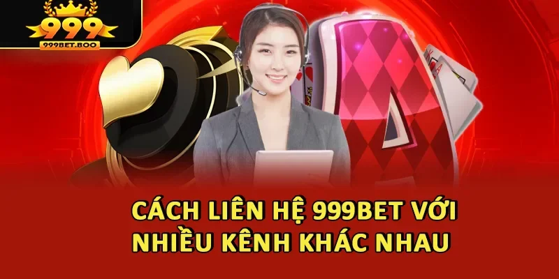 Cách liên hệ 999BET với nhiều kênh khác nhau