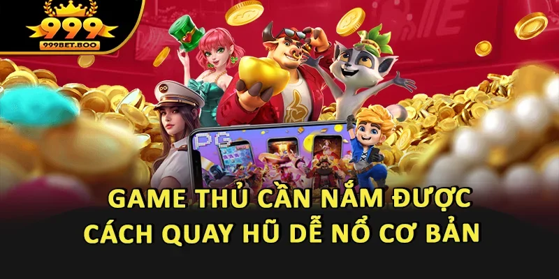 Game thủ cần nắm được cách quay hũ dễ nổ cơ bản