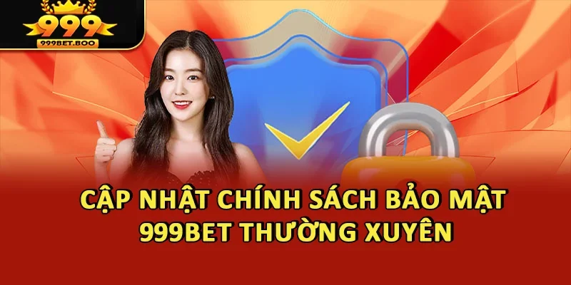 Cập nhật chính sách bảo mật 999BET thường xuyên