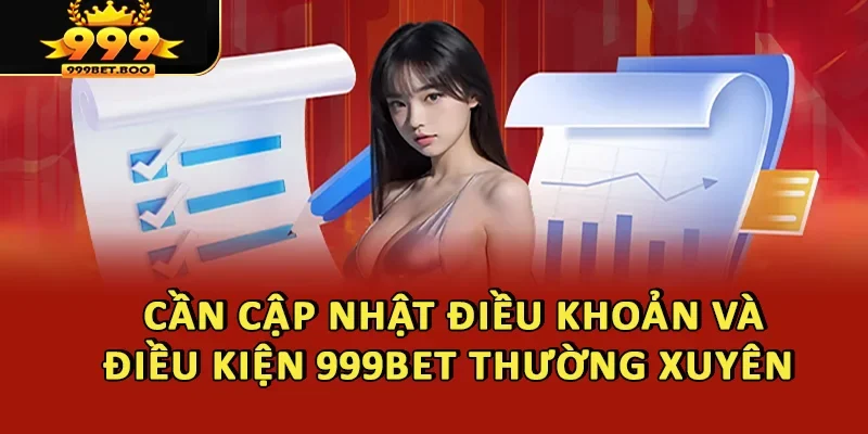Cần cập nhật Điều khoản và điều kiện 999BET thường xuyên
