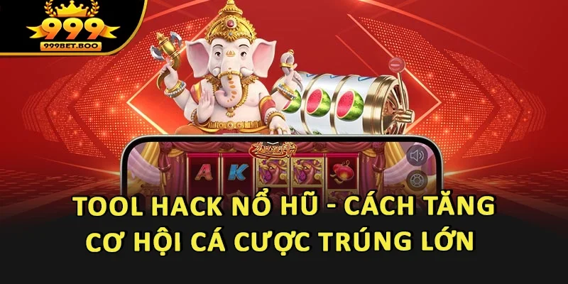 Tool Hack Nổ Hũ - Cách Tăng Cơ Hội Cá Cược Trúng Lớn
