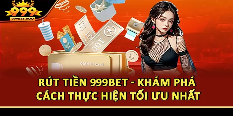 Rút Tiền 999BET - Khám Phá Cách Thực Hiện Tối Ưu Nhất