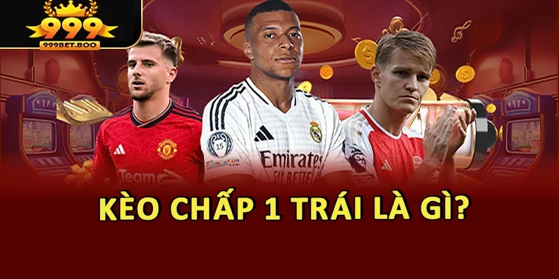 Kèo chấp 1 trái là gì?