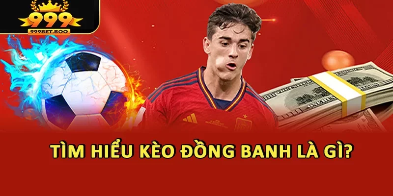 Tìm hiểu kèo đồng banh là gì?