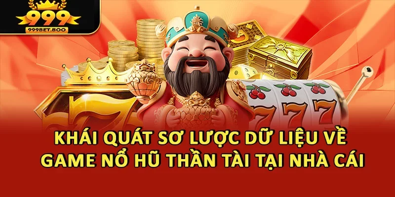 Khái quát sơ lược dữ liệu về game nổ hũ thần tài tại nhà cái