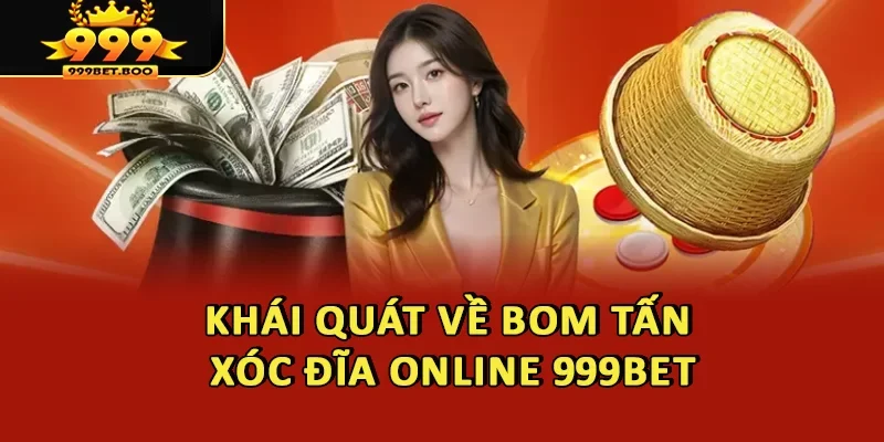 Khái quát về bom tấn Xóc đĩa online 999BET