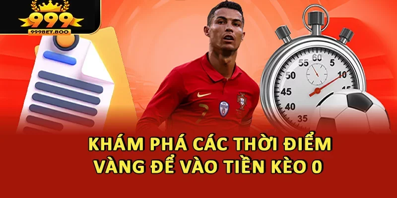 Khám phá các thời điểm vàng để vào tiền kèo 0