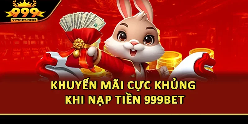 Khuyến mãi cực khủng khi nạp tiền 999BET