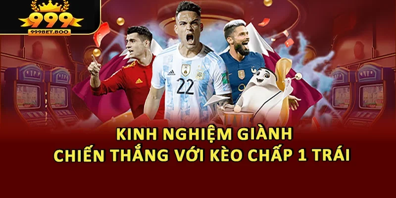 Kinh nghiệm giúp game thủ giành chiến thắng với kèo chấp 1 trái