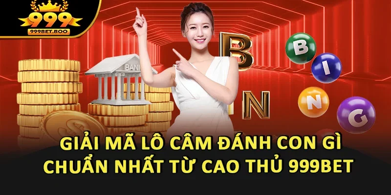 Giải Mã Lô Câm Đánh Con Gì Chuẩn Nhất Từ Cao Thủ 999BET