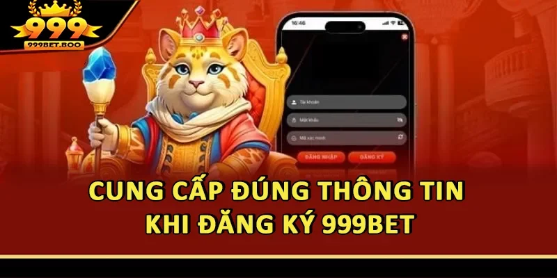 Cung cấp đúng thông tin khi đăng ký 999BET