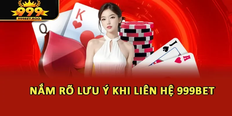 Nắm rõ lưu ý khi liên hệ 999BET