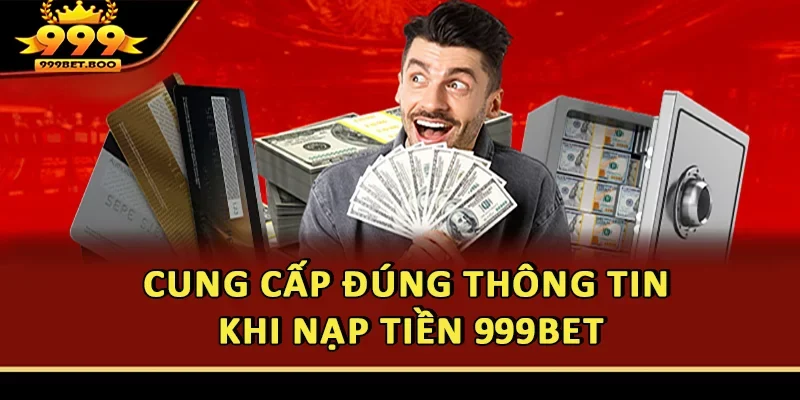 Cung cấp đúng thông tin khi nạp tiền 999BET