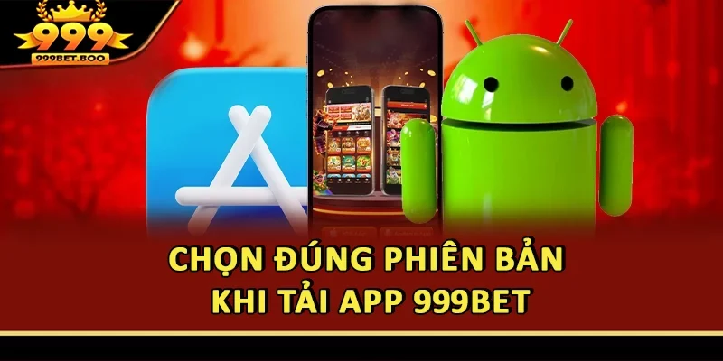 Chọn đúng phiên bản khi tải app 999BET
