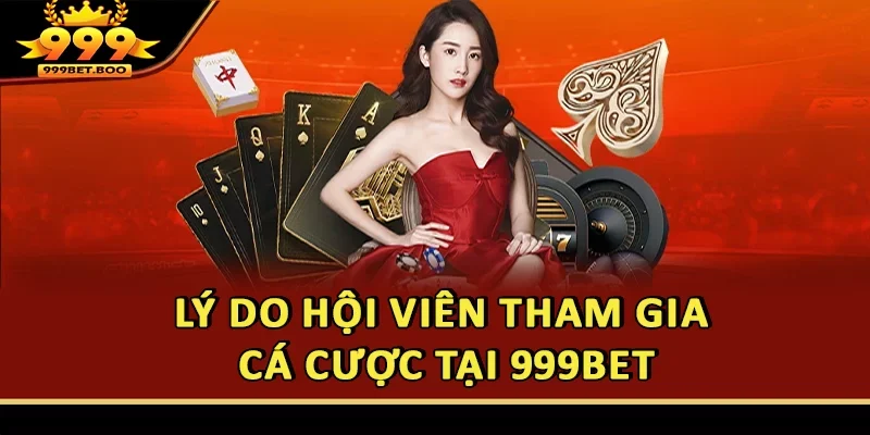 Lý do hội viên tham gia cá cược tại 999BET