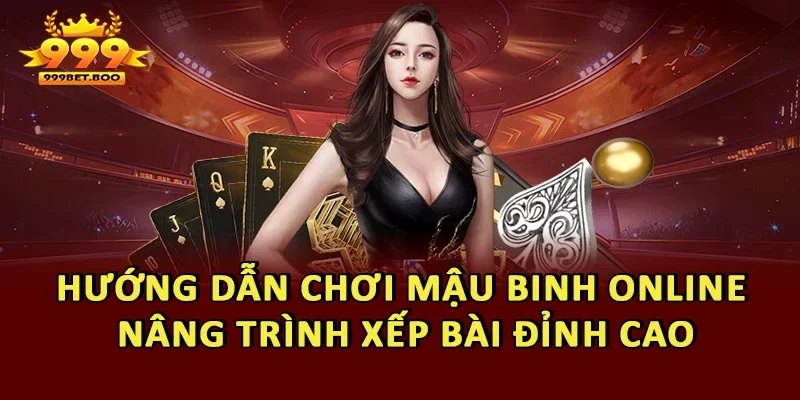 Hướng Dẫn Chơi Mậu Binh Online Nâng Trình Xếp Bài Đỉnh Cao