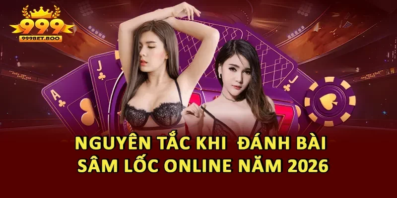 Nguyên tắc khi đánh bài Sâm Lốc Online năm 2026
