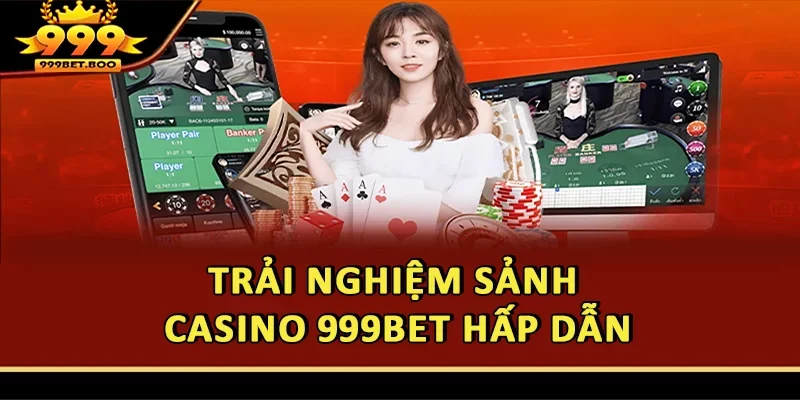 Trải nghiệm sảnh casino 999BET hấp dẫn