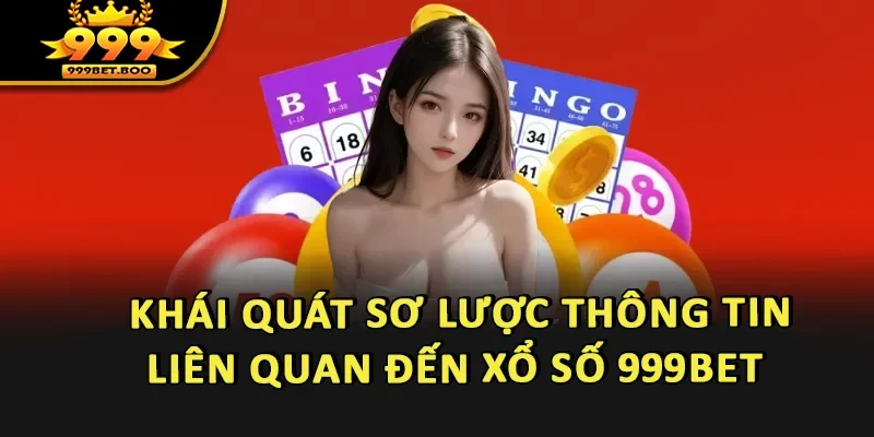 Khái quát sơ lược thông tin liên quan đến xổ số 999BET